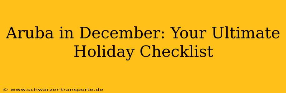 Aruba in December: Your Ultimate Holiday Checklist