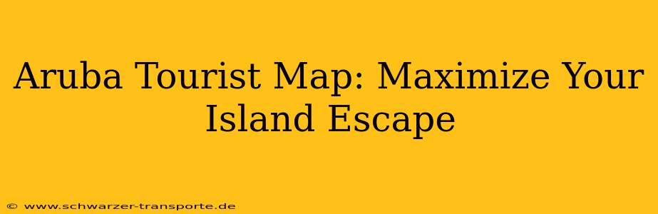 Aruba Tourist Map: Maximize Your Island Escape