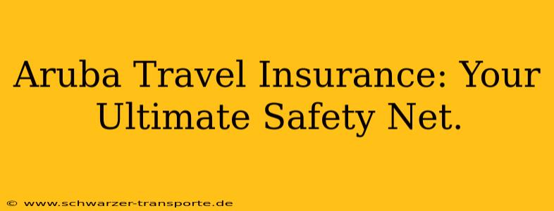 Aruba Travel Insurance: Your Ultimate Safety Net.