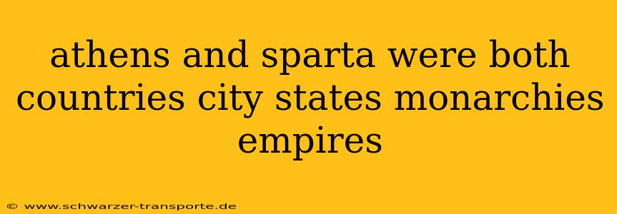 athens and sparta were both countries city states monarchies empires