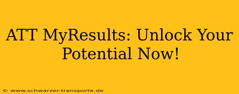 ATT MyResults: Unlock Your Potential Now!