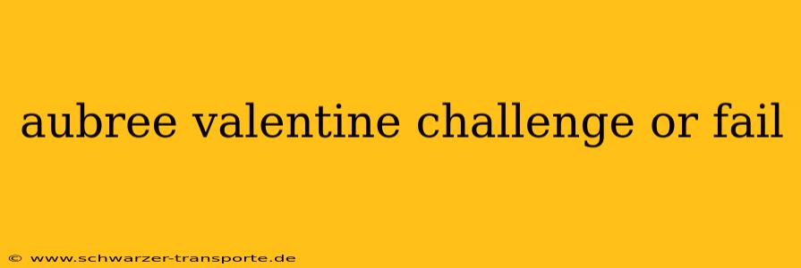 aubree valentine challenge or fail