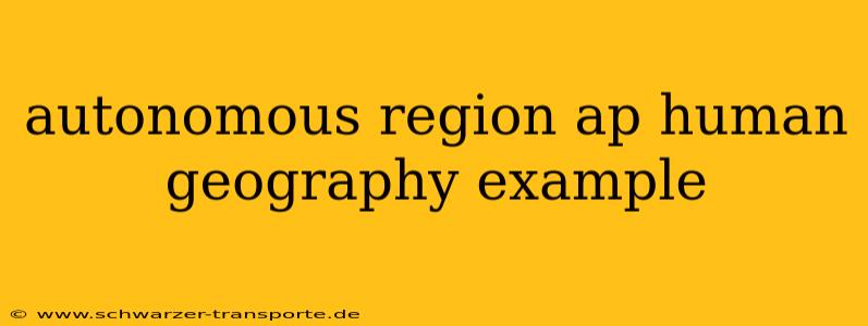 autonomous region ap human geography example