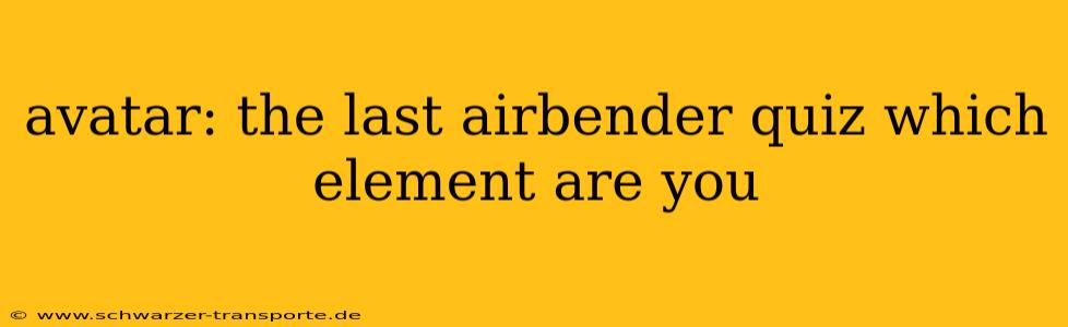 avatar: the last airbender quiz which element are you