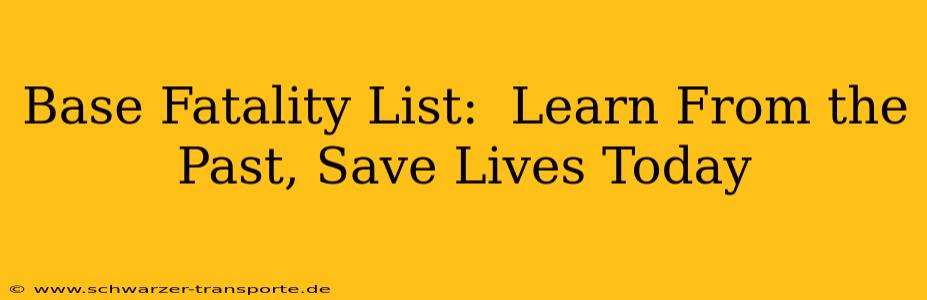 Base Fatality List:  Learn From the Past, Save Lives Today
