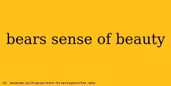 bears sense of beauty