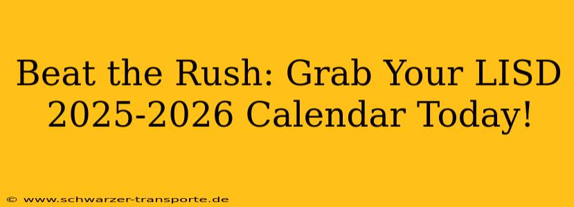 Beat the Rush: Grab Your LISD 2025-2026 Calendar Today!