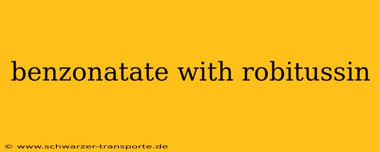 benzonatate with robitussin
