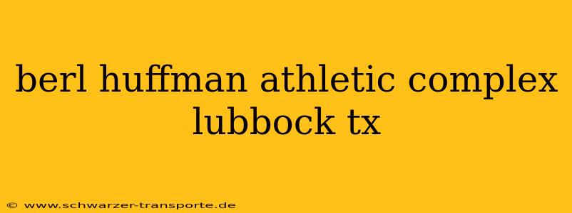berl huffman athletic complex lubbock tx