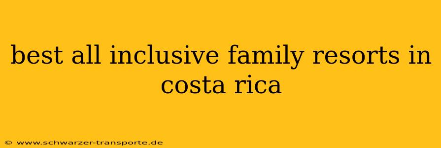 best all inclusive family resorts in costa rica