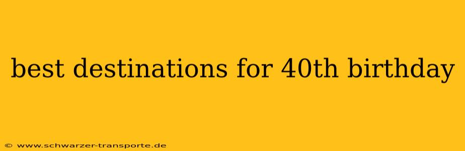 best destinations for 40th birthday