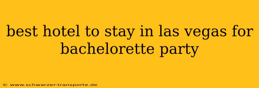 best hotel to stay in las vegas for bachelorette party