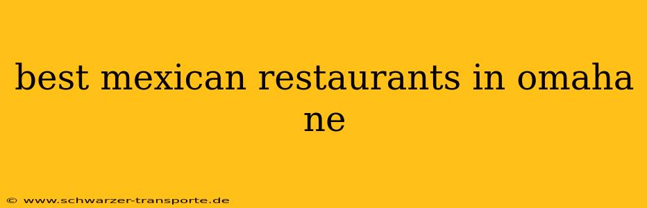 best mexican restaurants in omaha ne