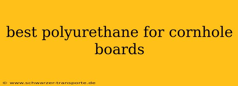best polyurethane for cornhole boards