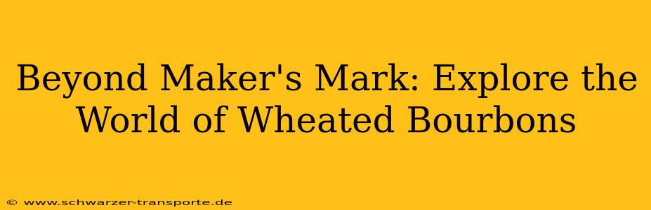 Beyond Maker's Mark: Explore the World of Wheated Bourbons
