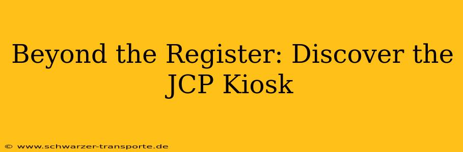 Beyond the Register: Discover the JCP Kiosk