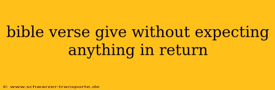 bible verse give without expecting anything in return