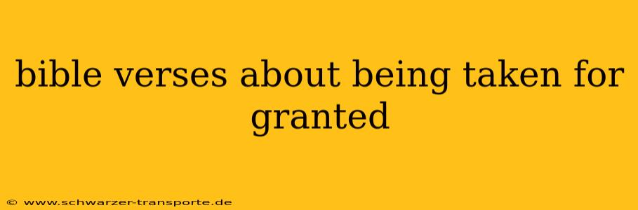 bible verses about being taken for granted