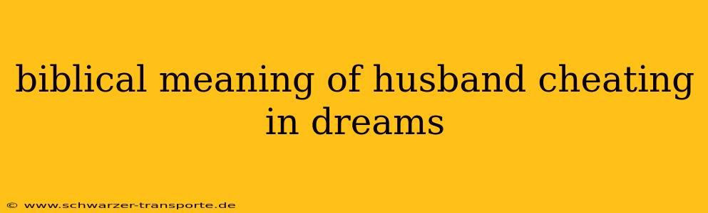 biblical meaning of husband cheating in dreams
