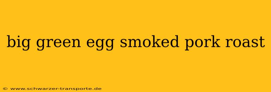 big green egg smoked pork roast