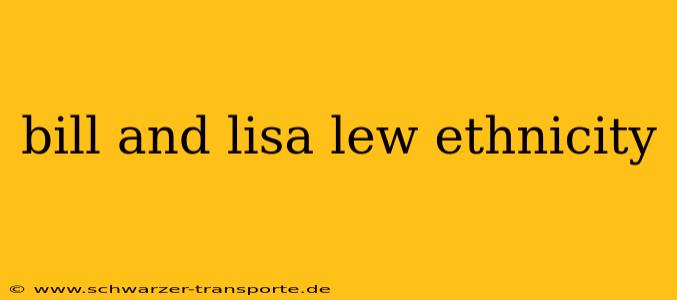 bill and lisa lew ethnicity
