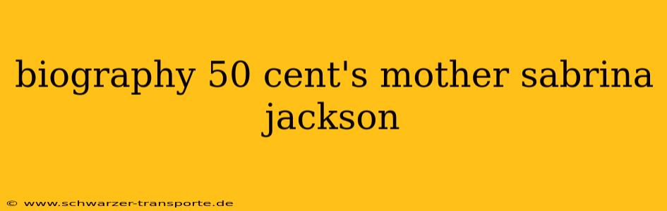 biography 50 cent's mother sabrina jackson