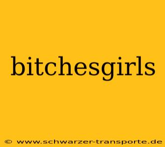 bitchesgirls