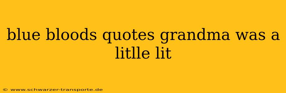 blue bloods quotes grandma was a litlle lit