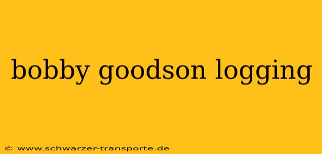 bobby goodson logging