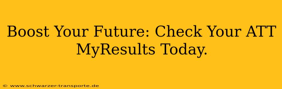 Boost Your Future: Check Your ATT MyResults Today.