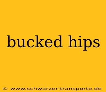 bucked hips