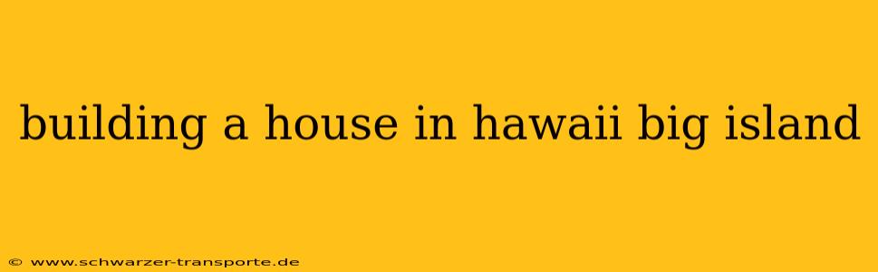 building a house in hawaii big island