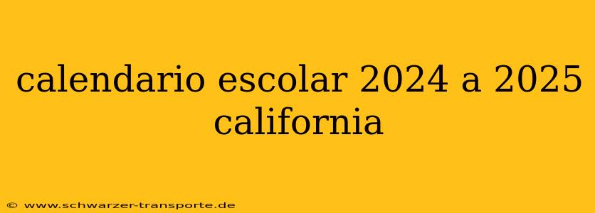 calendario escolar 2024 a 2025 california