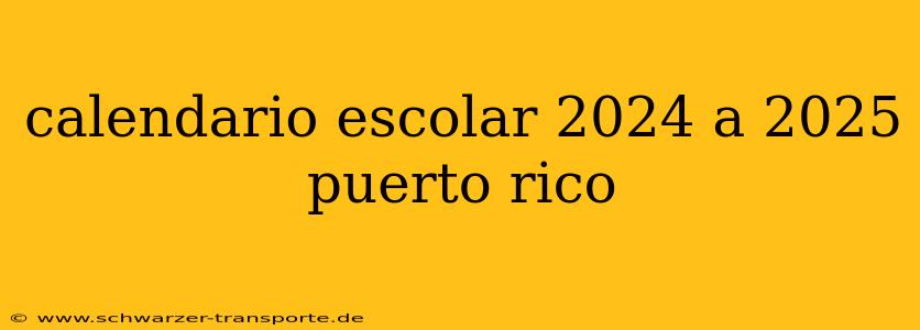 calendario escolar 2024 a 2025 puerto rico