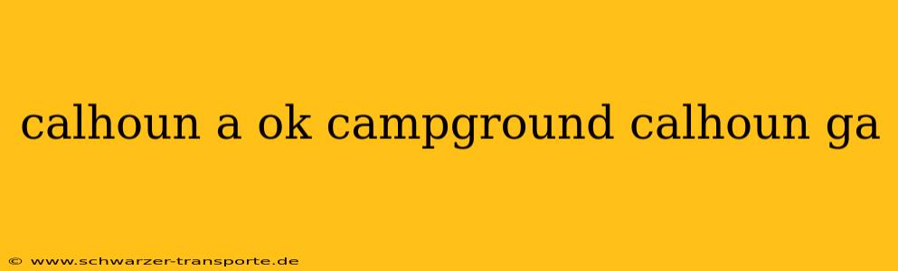 calhoun a ok campground calhoun ga