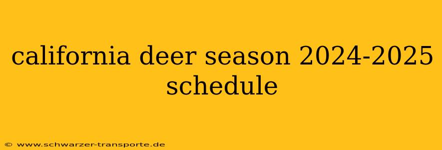 california deer season 2024-2025 schedule