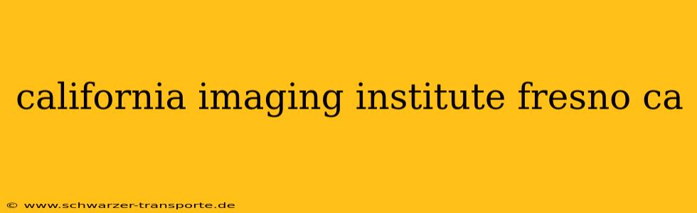 california imaging institute fresno ca