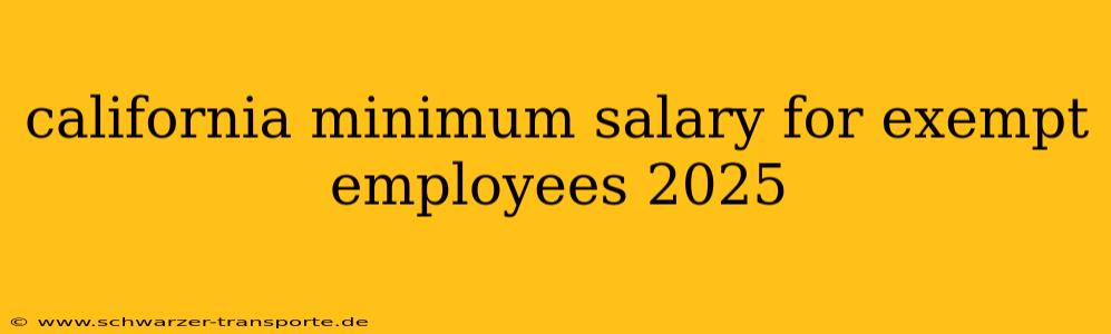 california minimum salary for exempt employees 2025