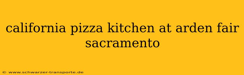 california pizza kitchen at arden fair sacramento
