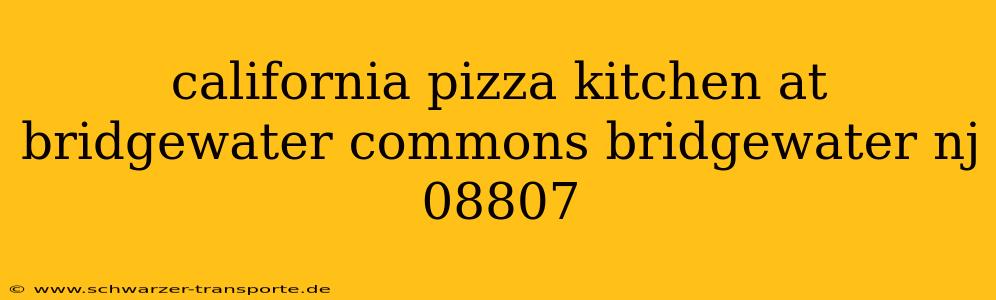 california pizza kitchen at bridgewater commons bridgewater nj 08807