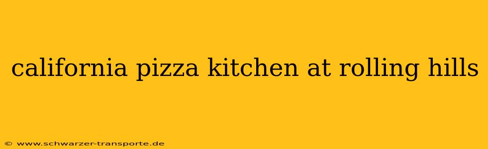 california pizza kitchen at rolling hills