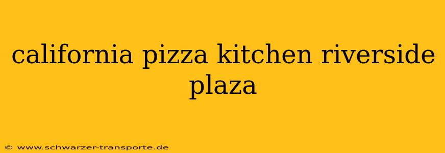 california pizza kitchen riverside plaza