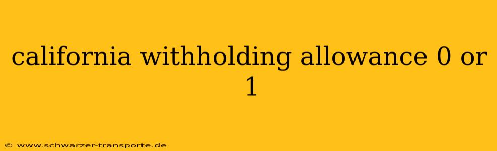california withholding allowance 0 or 1