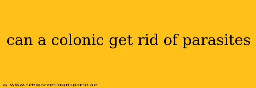 can a colonic get rid of parasites