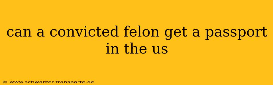 can a convicted felon get a passport in the us