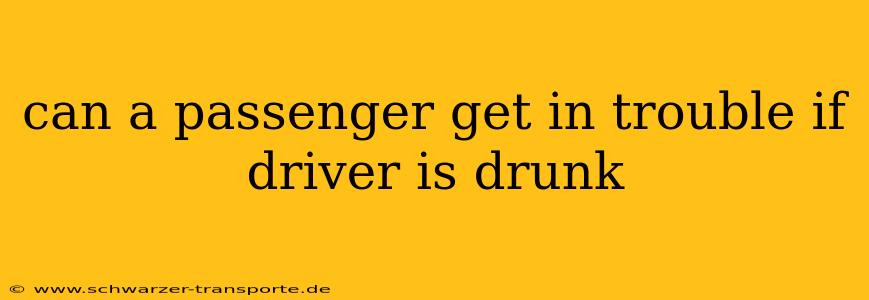 can a passenger get in trouble if driver is drunk