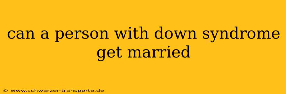 can a person with down syndrome get married