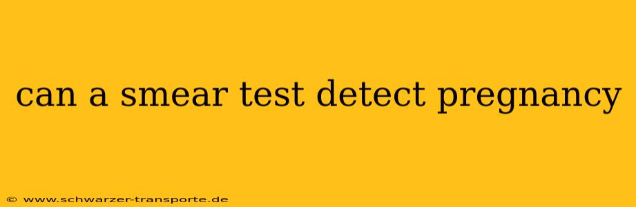 can a smear test detect pregnancy
