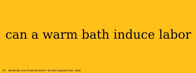 can a warm bath induce labor