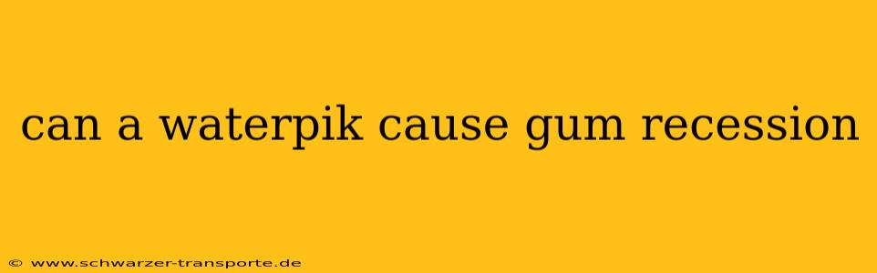 can a waterpik cause gum recession